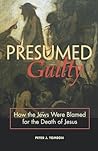 Presumed Guilty: How the Jews Were Blamed for the Death of Jesus