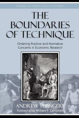 The Boundaries of Technique: Ordering Positive and Normative Concerns in Economic Research (Studies in Ethics and Economics)