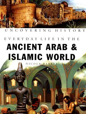 Everyday Life in the Ancient Arab And Islamic World (UNCOVERING HISTORY)