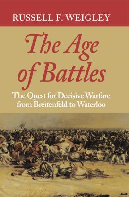 The Age of Battles: The Quest for Decisive Warfare from Breitenfeld to Waterloo (Paperback)