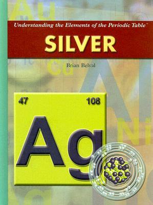 Silver (Understanding the Elements of the Periodic Table)