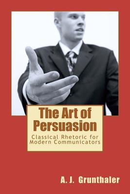The Art of Persuasion: Classical Rhetoric for Modern Communicators (Paperback)