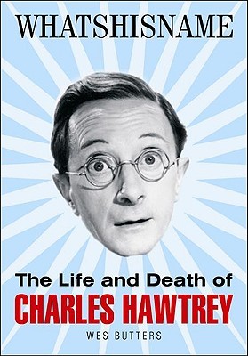 Whatshisname: The Life and Death of Charles Hawtrey (Hardcover)