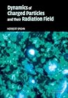 Dynamics of Charged Particles and their Radiation Field Dynamics of Charged Particles and their Radiation Field