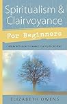 Spiritualism & Clairvoyance for Beginners: Simple Techniques to Develop Your Psychic Abilities (Llewellyn's For Beginners, 18)