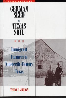 German Seed in Texas Soil: Immigrant Farmers in Nineteenth-Century Texas (Texas Classics)