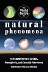 The Field Guide to Natural Phenomena: The Secret World of Optical, Atmospheric and Celestial Wonders