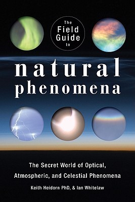 The Field Guide to Natural Phenomena: The Secret World of Optical, Atmospheric and Celestial Wonders (Paperback)