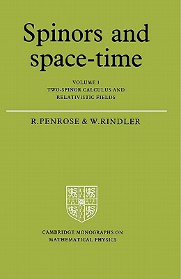 Spinors and Space-Time: Volume 1, Two-Spinor Calculus and Relativistic Fields (Cambridge Monographs on Mathematical Physics)