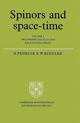 Spinors and Space-Time: Volume 1, Two-Spinor Calculus and Relativistic Fields (Cambridge Monographs on Mathematical Physics)