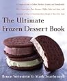 The Ultimate Frozen Dessert Book: A Complete Guide to Gelato, Sherbert, Granita, and Semmifreddo, Plus Frozen Cakes, Pies, Mousses, Chiffon Cakes, and ... of Ways to Customize Every Recipe to Your