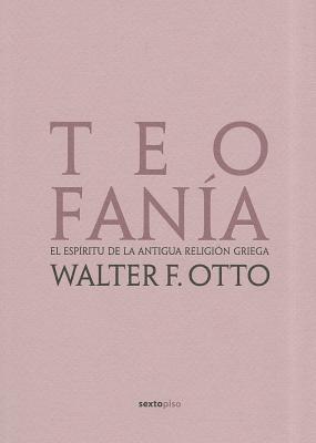 Teofanía: El espíritu de la antigua religión griega (Ensayo Sexto Piso) (Spanish Edition)