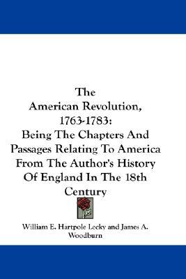 The American Revolution, 1763-1783: Being The Chapters And Passages Relating To America From The Author's History Of England In The 18th Century (Paperback)