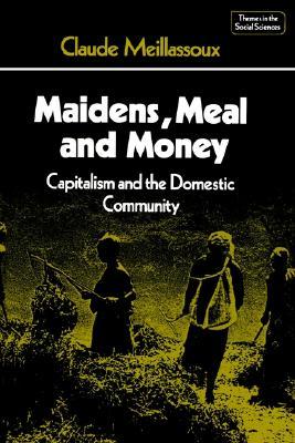 Maidens, Meal and Money: Capitalism and the Domestic Community (Themes in the Social Sciences)