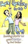 Real Healing for Kids: Knowing Jesus as Your Healer Real Healing for Kids: Knowing Jesus as Your Healer