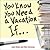 You Know You Need a Vacatio...