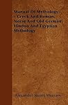 Manual Of Mythology - Greek And Roman, Norse And Old German, Hindoo And Egyptian Mythology