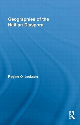 Geographies of the Haitian Diaspora (Routledge Studies on African and Black Diaspora)