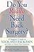 Do You Really Need Back Surgery?: A Surgeon's Guide to Back and Neck Pain and How to Choose Your Treatment