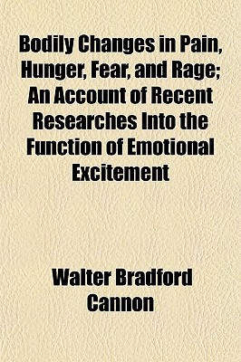 Bodily Changes in Pain, Hunger, Fear, and Rage; An Account of Recent Researches Into the Function of Emotional Excitement (Paperback)