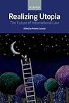 Realizing Utopia: The Future of International Law Realizing Utopia: The Future of International Law