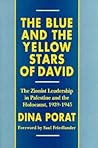 The Blue and the Yellow Stars of David: The Zionist Leadership in Palestine and the Holocaust, 1939-1945