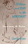 Children and Play in the Holocaust: Games among the Shadows Children and Play in the Holocaust: Games among the Shadows