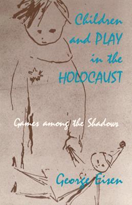 Children and Play in the Holocaust: Games among the Shadows (Paperback)