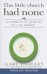 This Little Church Had None: A Church in Search of the Truth This Little Church Had None: A Church in Search of the Truth