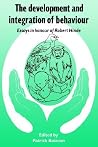 The Development and Integration of Behaviour: Essays in Honour of Robert Hinde (Volume 0) The Development and Integration of Behaviour: Essays in Honour of Robert Hinde (Volume 0)