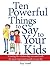 Ten Powerful Things to Say to Your Kids by Paul Axtell