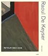 Raoul De Keyser: Retour 1964-2006 Raoul De Keyser: Retour 1964-2006