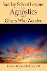SUNDAY SCHOOL LESSONS FOR AGNOSTICS AND OTHERS WHO WONDER SUNDAY SCHOOL LESSONS FOR AGNOSTICS AND OTHERS WHO WONDER