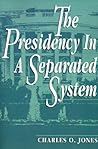 The Presidency in a Separated System The Presidency in a Separated System