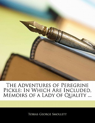 The Adventures of Peregrine Pickle: In Which Are Included, Memoirs of a Lady of Quality ...