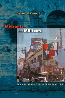 Migrants and Militants: Fun and Urban Violence in Pakistan (Princeton Studies in Muslim Politics)