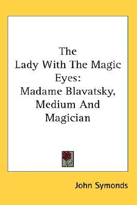 The Lady With The Magic Eyes: Madame Blavatsky, Medium And Magician (Paperback)