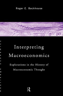 Interpreting Macroeconomics: Explorations in the History of Macroeconomic Thought (Hardcover)