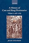 A History of Cant and Slang Dictionaries, Vol. 1 by Julie Coleman