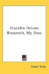 Franklin Delano Roosevelt, My Boss Franklin Delano Roosevelt, My Boss