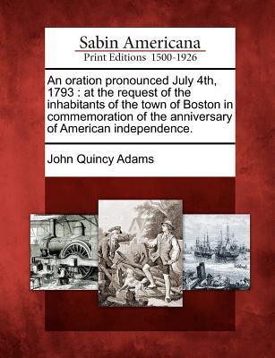 An Oration Pronounced July 4th, 1793: At the Request of the Inhabitants of the Town of Boston in Commemoration of the Anniversary of American Independence.