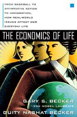 The Economics of Life: From Baseball to Affirmative Action to Immigration, How Real-World Issues Affect Our Everyday Life