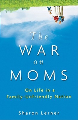 The War on Moms: On Life in a Family-Unfriendly Nation (Hardcover)