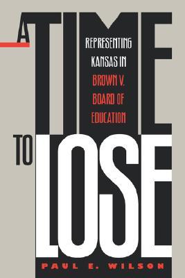 A Time to Lose: Representing Kansas in Brown v. Board of Education (Hardcover)