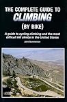 The Complete Guide To Climbing By Bike: A Guide to Cycling Climbing and the Most Difficult Hill Climbs in the United States