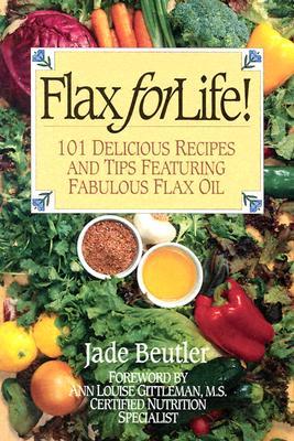 Flax For Life!: 101 Delicious Recipes and Tips Featuring Fabulous Flax Oil (Paperback)