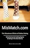 Mismatch.com: The Disastrous Effects of Online Dating What We Can Do to Bring Dignity to Dating in the 21st Century