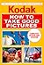 How to Take Good Pictures by Eastman Kodak Company