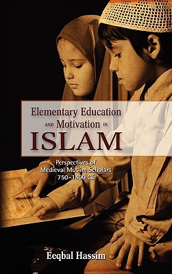 Elementary Education and Motivation in Islam: Perspectives of Medieval Muslim Scholars, 750-1400 CE (Hardcover)