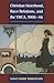 Christian Sisterhood, Race Relations, and the YWCA, 1906-46 (Women, Gender, and Sexuality in American History)